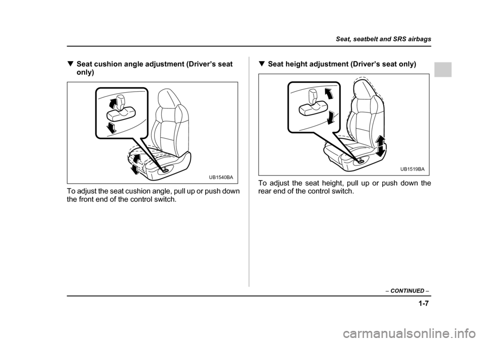 SUBARU OUTBACK 2005 4.G Owners Guide 1-7
Seat, seatbelt and SRS airbags
– CONTINUED –
!Seat cushion angle adjustment (Driver’s seat
only)
To adjust the seat cushion angle, pull up or push down
the front end of the control switch SUBARU OUTBACK 2005 4.G Owners Guide 1-7
Seat, seatbelt and SRS airbags
– CONTINUED –
!Seat cushion angle adjustment (Driver’s seat
only)
To adjust the seat cushion angle, pull up or push down
the front end of the control switch