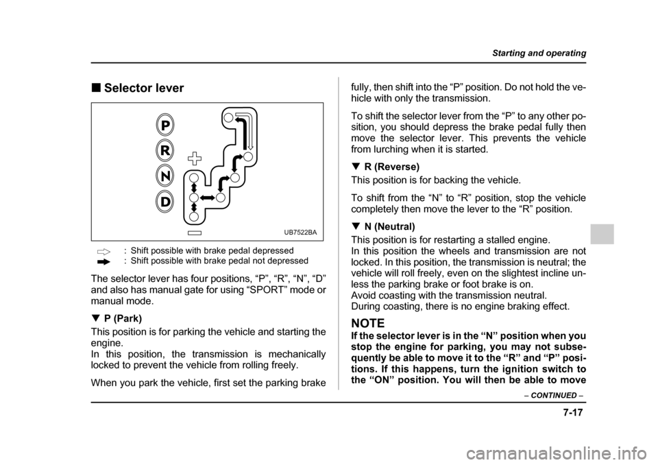 SUBARU OUTBACK 2005 4.G Owners Manual 7-17
Starting and operating
– CONTINUED –
!Selector lever
: Shift possible with brake pedal depressed
: Shift possible with brake pedal not depressed
The selector lever has four positions, “P SUBARU OUTBACK 2005 4.G Owners Manual 7-17
Starting and operating
– CONTINUED –
!Selector lever
: Shift possible with brake pedal depressed
: Shift possible with brake pedal not depressed
The selector lever has four positions, “P