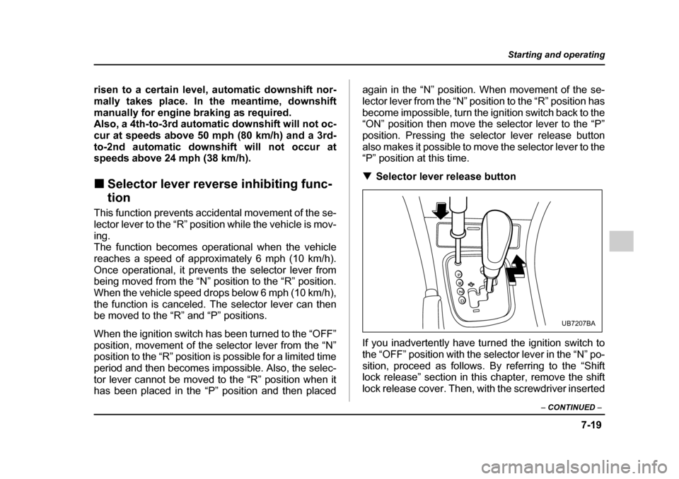 SUBARU OUTBACK 2005 4.G Owners Manual 7-19
Starting and operating
– CONTINUED –
risen to a certain level, automatic downshift nor-
mally takes place. In the meantime, downshift
manually for engine braking as required.
Also, a 4th-t SUBARU OUTBACK 2005 4.G Owners Manual 7-19
Starting and operating
– CONTINUED –
risen to a certain level, automatic downshift nor-
mally takes place. In the meantime, downshift
manually for engine braking as required.
Also, a 4th-t