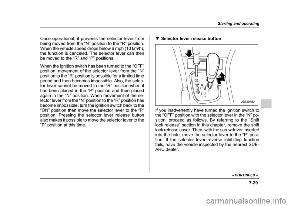 SUBARU OUTBACK 2005 4.G Owners Manual 7-29
Starting and operating
– CONTINUED –
Once operational, it prevents the selector lever from
being moved from the “N” position to the “R” position.
When the vehicle speed drops below SUBARU OUTBACK 2005 4.G Owners Manual 7-29
Starting and operating
– CONTINUED –
Once operational, it prevents the selector lever from
being moved from the “N” position to the “R” position.
When the vehicle speed drops below