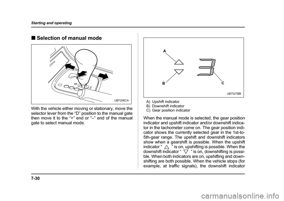 SUBARU OUTBACK 2005 4.G Owners Manual 7-30
Starting and operating
!
Selection of manual mode
With the vehicle either moving or stationary, move the
selector lever from the “D” position to the manual gate
then move it to the “+” SUBARU OUTBACK 2005 4.G Owners Manual 7-30
Starting and operating
!
Selection of manual mode
With the vehicle either moving or stationary, move the
selector lever from the “D” position to the manual gate
then move it to the “+”