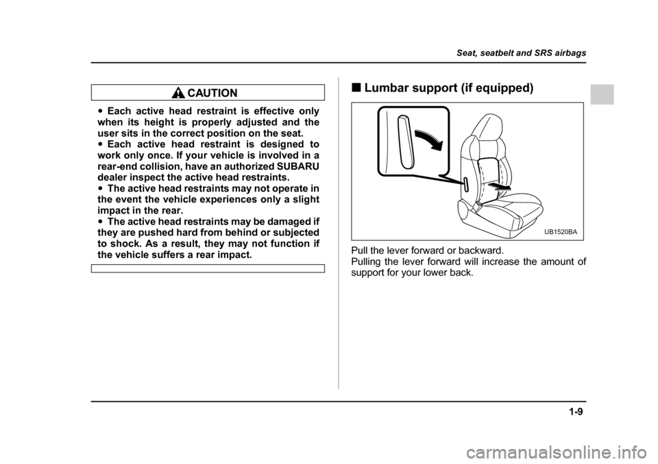 SUBARU OUTBACK 2005 4.G Owners Guide 1-9
Seat, seatbelt and SRS airbags
– CONTINUED –
"Each active head restraint is effective only
when its height is properly adjusted and the
user sits in the correct position on the seat. " Each SUBARU OUTBACK 2005 4.G Owners Guide 1-9
Seat, seatbelt and SRS airbags
– CONTINUED –
"Each active head restraint is effective only
when its height is properly adjusted and the
user sits in the correct position on the seat. " Each