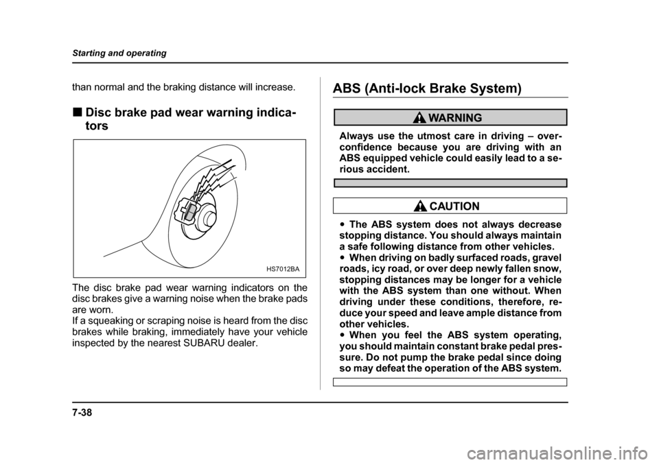 SUBARU OUTBACK 2005 4.G Owners Manual 7-38
Starting and operating
than normal and the braking distance will increase. !
Disc brake pad wear warning indica- tors
The disc brake pad wear warning indicators on the
disc brakes give a warning SUBARU OUTBACK 2005 4.G Owners Manual 7-38
Starting and operating
than normal and the braking distance will increase. !
Disc brake pad wear warning indica- tors
The disc brake pad wear warning indicators on the
disc brakes give a warning