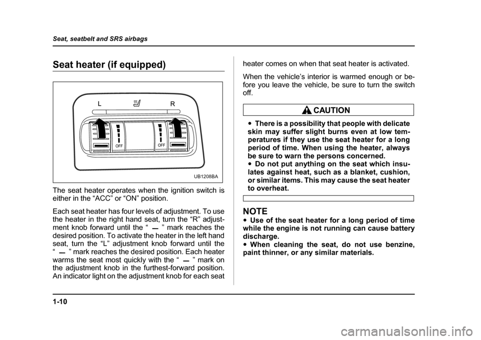 SUBARU OUTBACK 2005 4.G Service Manual 1-10
Seat, seatbelt and SRS airbags
Seat heater (if equipped)
The seat heater operates when the ignition switch is
either in the “ACC” or “ON” position.
Each seat heater has four levels of SUBARU OUTBACK 2005 4.G Service Manual 1-10
Seat, seatbelt and SRS airbags
Seat heater (if equipped)
The seat heater operates when the ignition switch is
either in the “ACC” or “ON” position.
Each seat heater has four levels of