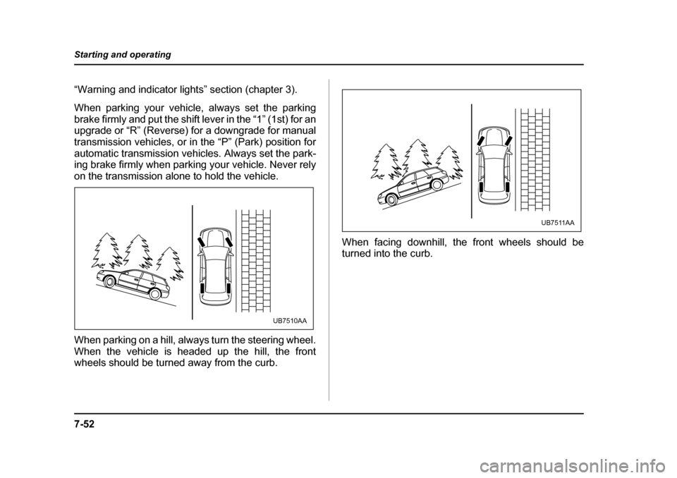 SUBARU OUTBACK 2005 4.G Owners Manual 7-52
Starting and operating
“Warning and indicator lights” section (chapter 3).
When parking your vehicle, always set the parking
brake firmly and put the shift lever in the “1” (1st) for an SUBARU OUTBACK 2005 4.G Owners Manual 7-52
Starting and operating
“Warning and indicator lights” section (chapter 3).
When parking your vehicle, always set the parking
brake firmly and put the shift lever in the “1” (1st) for an