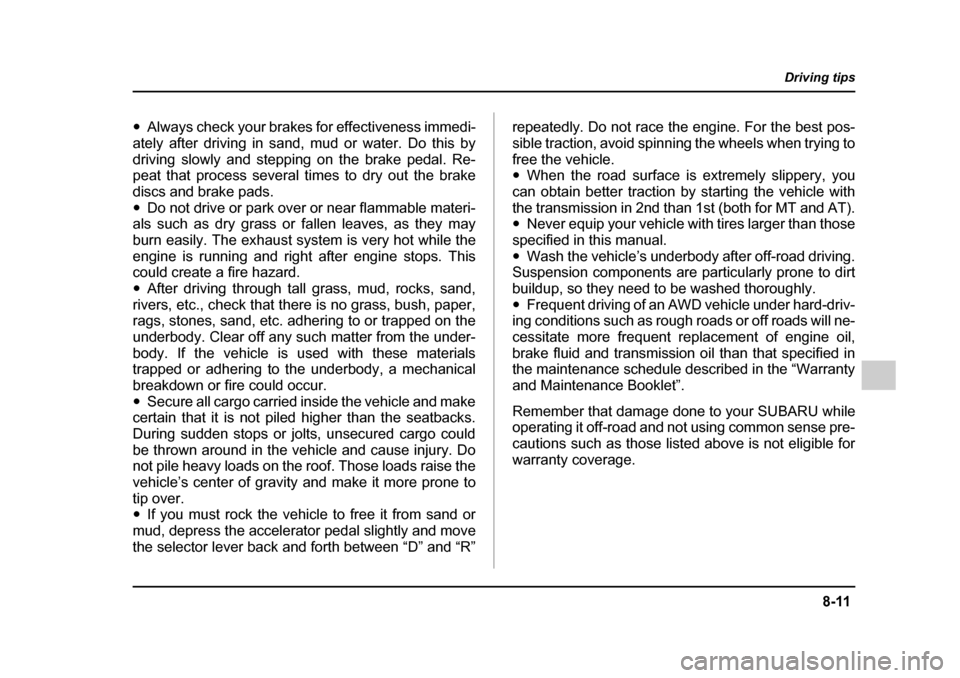 SUBARU OUTBACK 2005 4.G Owners Manual 8-11
Driving tips
–  CONTINUED  –
"Always check your brakes for effectiveness immedi-
ately after driving in sand, mud or water. Do this by 
driving slowly and stepping on the brake pedal. Re- 
pe