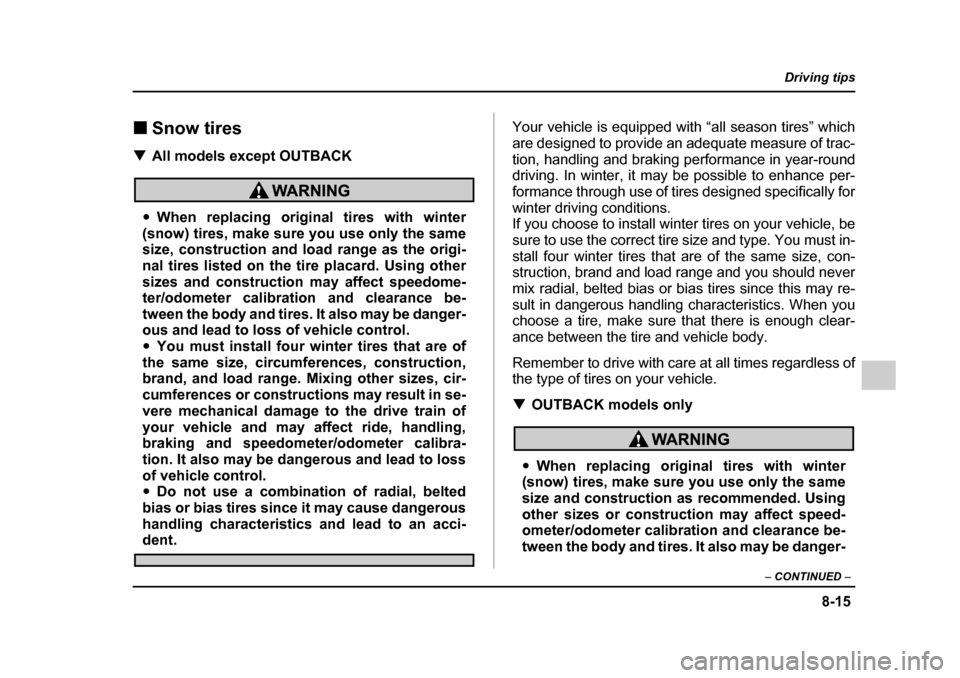 SUBARU OUTBACK 2005 4.G Owners Manual 8-15
Driving tips
–  CONTINUED  –
!Snow tires
! All models except OUTBACK
"When replacing original tires with winter
(snow) tires, make sure you use only the same 
size, construction and load rang