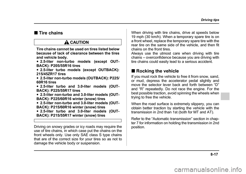 SUBARU OUTBACK 2005 4.G Owners Manual 8-17
Driving tips
–  CONTINUED  –
!Tire chains
Tire chains cannot be used on tires listed below 
because of lack of clearance between the tires 
and vehicle body. "2.5-liter non-turbo models (exce
