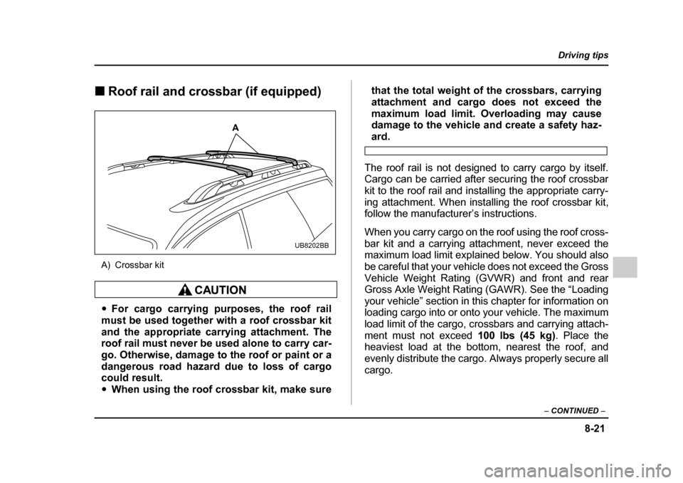 SUBARU OUTBACK 2005 4.G Owners Manual 8-21
Driving tips
– CONTINUED –
!Roof rail and crossbar (if equipped)
A) Crossbar kit
" For cargo carrying purposes, the roof rail
must be used together with a roof crossbar kit
and the appropr SUBARU OUTBACK 2005 4.G Owners Manual 8-21
Driving tips
– CONTINUED –
!Roof rail and crossbar (if equipped)
A) Crossbar kit
" For cargo carrying purposes, the roof rail
must be used together with a roof crossbar kit
and the appropr