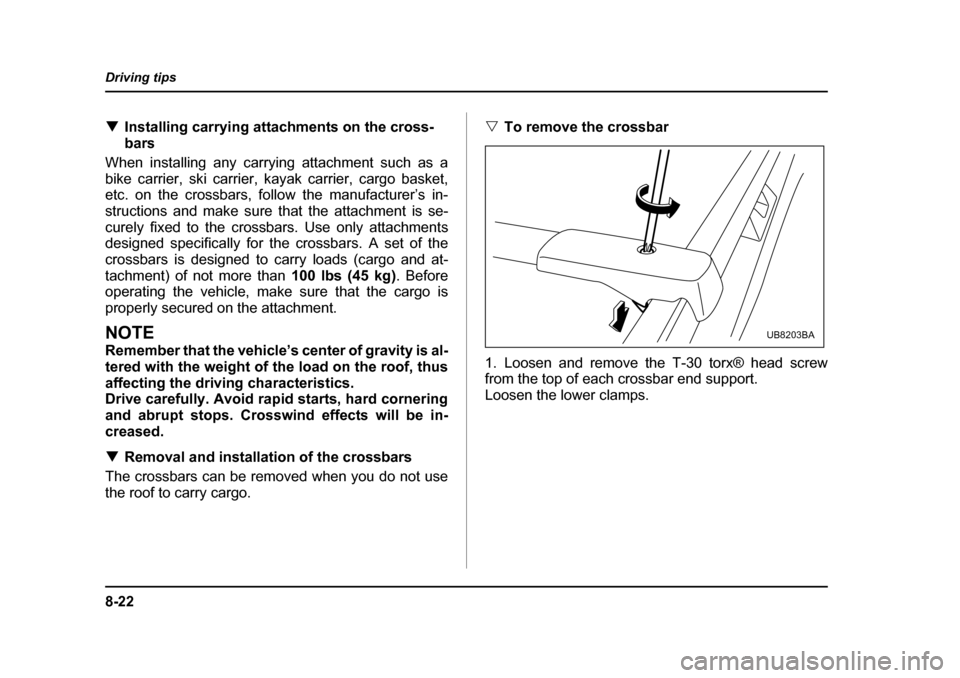 SUBARU OUTBACK 2005 4.G Owners Manual 8-22
Driving tips
!
Installing carrying attachments on the cross-
bars
When installing any carrying attachment such as a
bike carrier, ski carrier, kayak carrier, cargo basket,
etc. on the crossbars SUBARU OUTBACK 2005 4.G Owners Manual 8-22
Driving tips
!
Installing carrying attachments on the cross-
bars
When installing any carrying attachment such as a
bike carrier, ski carrier, kayak carrier, cargo basket,
etc. on the crossbars