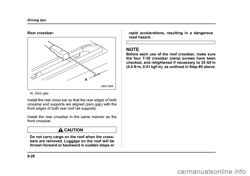SUBARU OUTBACK 2005 4.G Owners Manual 8-26
Driving tips
Rear crossbar:
A) Zero gap
Install the rear cross bar so that the rear edges of both
crossbar end supports are aligned (zero gap) with the
front edges of both rear roof rail suppor SUBARU OUTBACK 2005 4.G Owners Manual 8-26
Driving tips
Rear crossbar:
A) Zero gap
Install the rear cross bar so that the rear edges of both
crossbar end supports are aligned (zero gap) with the
front edges of both rear roof rail suppor