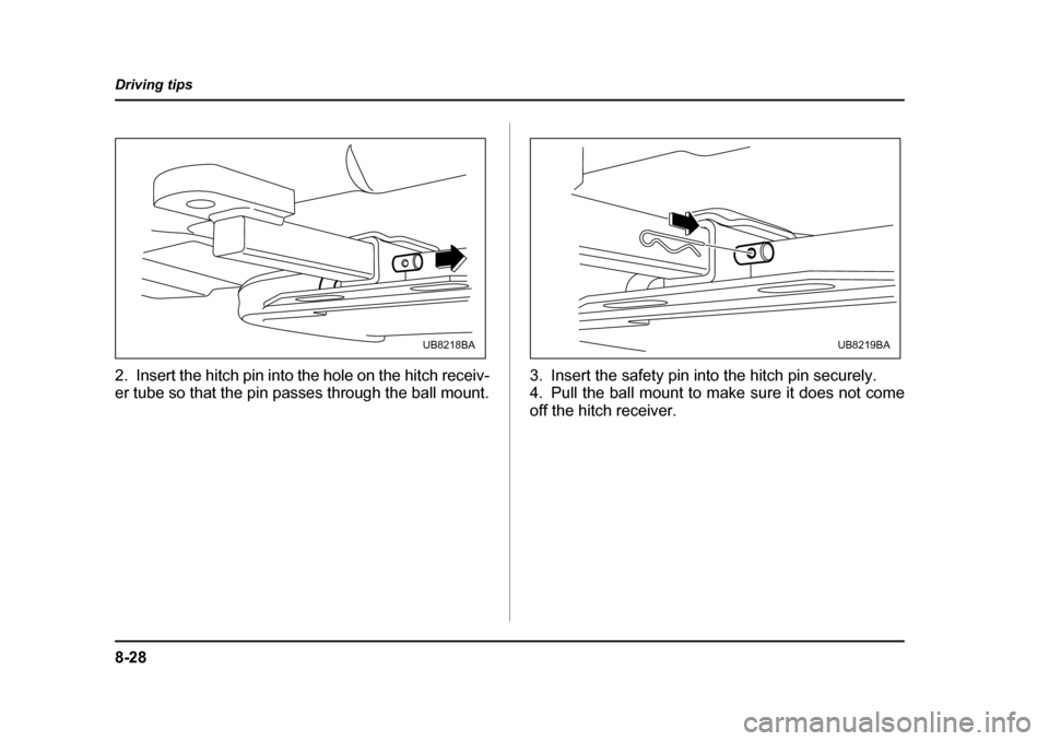 SUBARU OUTBACK 2005 4.G Owners Manual 8-28
Driving tips
2. Insert the hitch pin into the hole on the hitch receiv-
er tube so that the pin passes through the ball mount.
3. Insert the safety pin into the hitch pin securely.
4. Pull the SUBARU OUTBACK 2005 4.G Owners Manual 8-28
Driving tips
2. Insert the hitch pin into the hole on the hitch receiv-
er tube so that the pin passes through the ball mount.
3. Insert the safety pin into the hitch pin securely.
4. Pull the