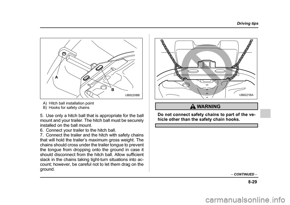 SUBARU OUTBACK 2005 4.G Owners Manual 8-29
Driving tips
– CONTINUED –
A) Hitch ball installation point
B) Hooks for safety chains
5. Use only a hitch ball that is appropriate for the ball
mount and your trailer. The hitch ball mus SUBARU OUTBACK 2005 4.G Owners Manual 8-29
Driving tips
– CONTINUED –
A) Hitch ball installation point
B) Hooks for safety chains
5. Use only a hitch ball that is appropriate for the ball
mount and your trailer. The hitch ball mus
