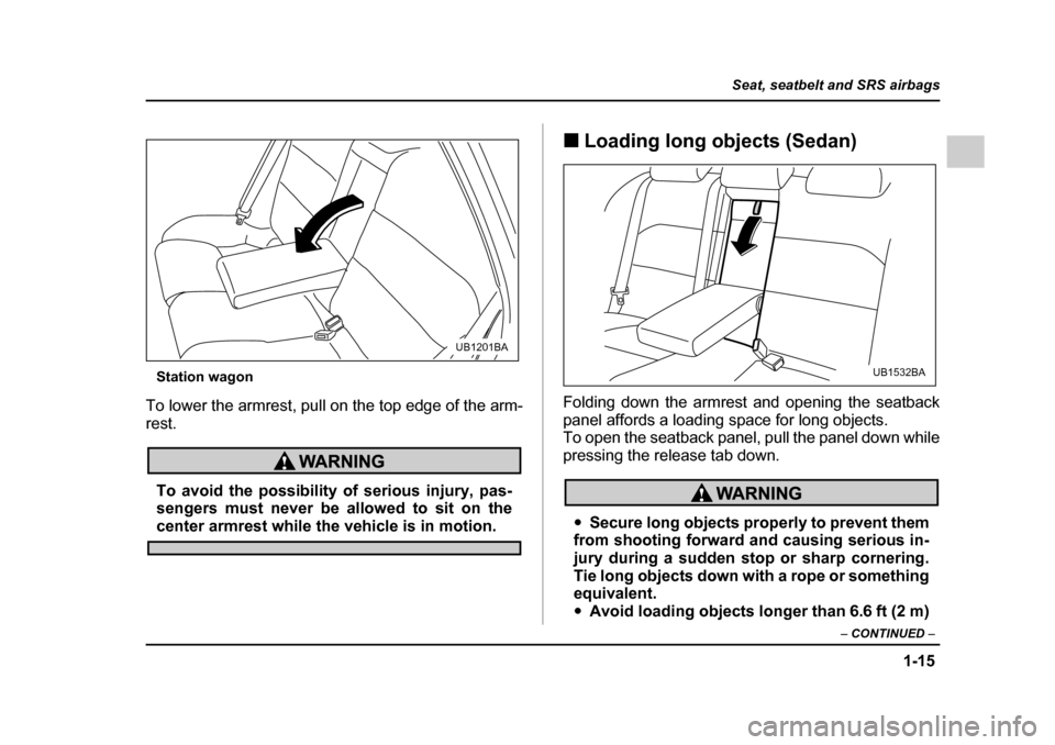 SUBARU OUTBACK 2005 4.G Service Manual 1-15
Seat, seatbelt and SRS airbags
– CONTINUED –
Station wagon
To lower the armrest, pull on the top edge of the arm- rest.
To avoid the possibility of serious injury, pas-
sengers must never b SUBARU OUTBACK 2005 4.G Service Manual 1-15
Seat, seatbelt and SRS airbags
– CONTINUED –
Station wagon
To lower the armrest, pull on the top edge of the arm- rest.
To avoid the possibility of serious injury, pas-
sengers must never b