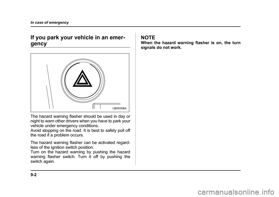 SUBARU OUTBACK 2005 4.G Owners Manual 9-2
In case of emergency
In case of emergencyIf you park your vehicle in an emer-
gency
The hazard warning flasher should be used in day or
night to warn other drivers when you have to park your
ve SUBARU OUTBACK 2005 4.G Owners Manual 9-2
In case of emergency
In case of emergencyIf you park your vehicle in an emer-
gency
The hazard warning flasher should be used in day or
night to warn other drivers when you have to park your
ve