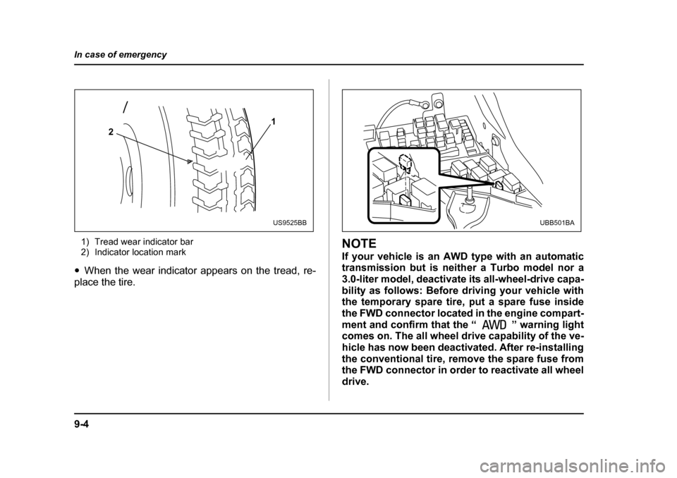 SUBARU OUTBACK 2005 4.G Owners Manual 9-4
In case of emergency
1) Tread wear indicator bar
2) Indicator location mark
" When the wear indicator appears on the tread, re-
place the tire.NOTE
If your vehicle is an AWD type with an automat SUBARU OUTBACK 2005 4.G Owners Manual 9-4
In case of emergency
1) Tread wear indicator bar
2) Indicator location mark
" When the wear indicator appears on the tread, re-
place the tire.NOTE
If your vehicle is an AWD type with an automat