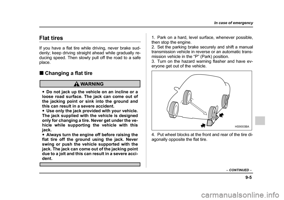 SUBARU OUTBACK 2005 4.G Owners Manual 9-5
In case of emergency
– CONTINUED –
Flat tires
If you have a flat tire while driving, never brake sud-
denly; keep driving straight ahead while gradually re-
ducing speed. Then slowly pull o SUBARU OUTBACK 2005 4.G Owners Manual 9-5
In case of emergency
– CONTINUED –
Flat tires
If you have a flat tire while driving, never brake sud-
denly; keep driving straight ahead while gradually re-
ducing speed. Then slowly pull o