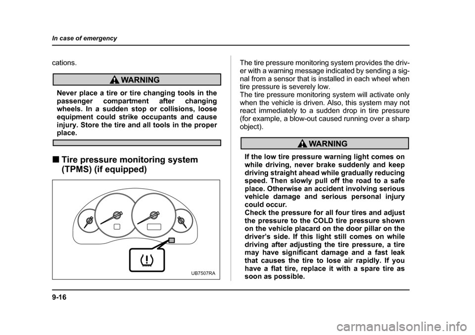 SUBARU OUTBACK 2005 4.G Owners Manual 9-16
In case of emergency
cations.
Never place a tire or tire changing tools in the
passenger compartment after changing
wheels. In a sudden stop or collisions, loose
equipment could strike occupant SUBARU OUTBACK 2005 4.G Owners Manual 9-16
In case of emergency
cations.
Never place a tire or tire changing tools in the
passenger compartment after changing
wheels. In a sudden stop or collisions, loose
equipment could strike occupant