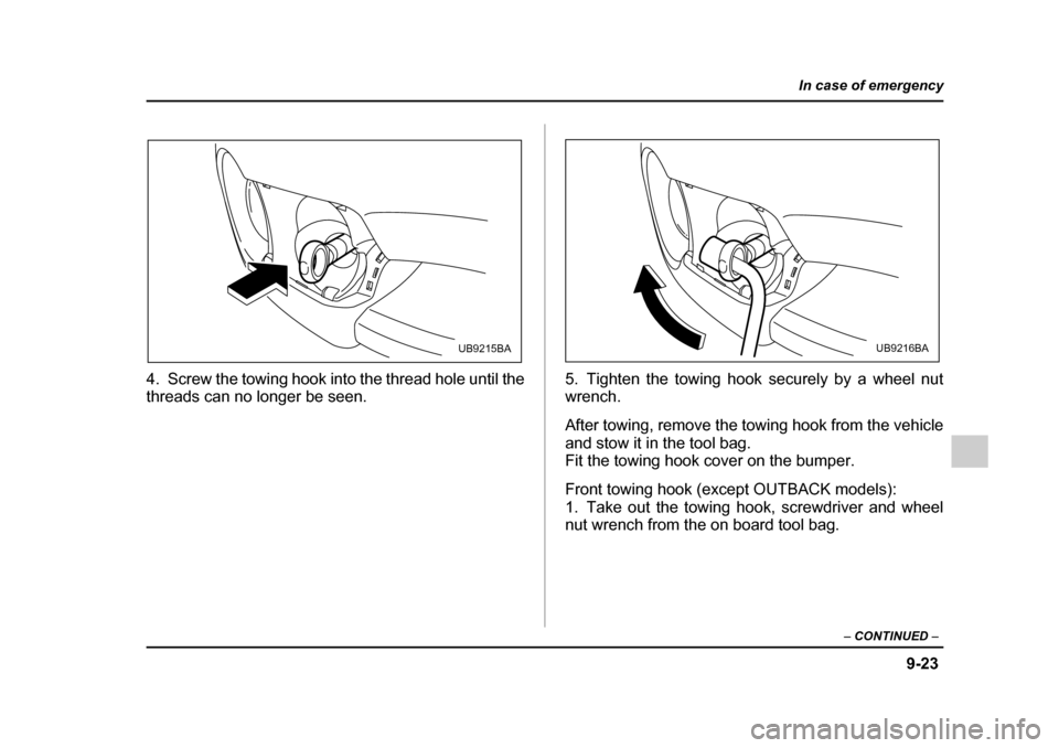 SUBARU OUTBACK 2005 4.G Owners Manual 9-23
In case of emergency
– CONTINUED –
4. Screw the towing hook into the thread hole until the
threads can no longer be seen. 5. Tighten the towing hook securely by a wheel nut
wrench.
After t SUBARU OUTBACK 2005 4.G Owners Manual 9-23
In case of emergency
– CONTINUED –
4. Screw the towing hook into the thread hole until the
threads can no longer be seen. 5. Tighten the towing hook securely by a wheel nut
wrench.
After t