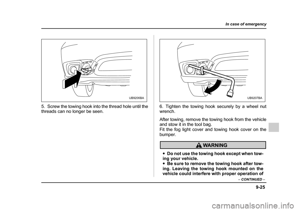 SUBARU OUTBACK 2005 4.G Owners Manual 9-25
In case of emergency
– CONTINUED –
5. Screw the towing hook into the thread hole until the
threads can no longer be seen. 6. Tighten the towing hook securely by a wheel nut
wrench.
After t SUBARU OUTBACK 2005 4.G Owners Manual 9-25
In case of emergency
– CONTINUED –
5. Screw the towing hook into the thread hole until the
threads can no longer be seen. 6. Tighten the towing hook securely by a wheel nut
wrench.
After t