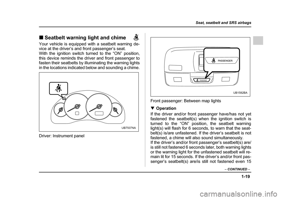 SUBARU OUTBACK 2005 4.G Service Manual 1-19
Seat, seatbelt and SRS airbags
– CONTINUED –
!Seatbelt warning light and chime
Your vehicle is equipped with a seatbelt warning de-
vice at the driver’s and front passenger’s seat. SUBARU OUTBACK 2005 4.G Service Manual 1-19
Seat, seatbelt and SRS airbags
– CONTINUED –
!Seatbelt warning light and chime
Your vehicle is equipped with a seatbelt warning de-
vice at the driver’s and front passenger’s seat.