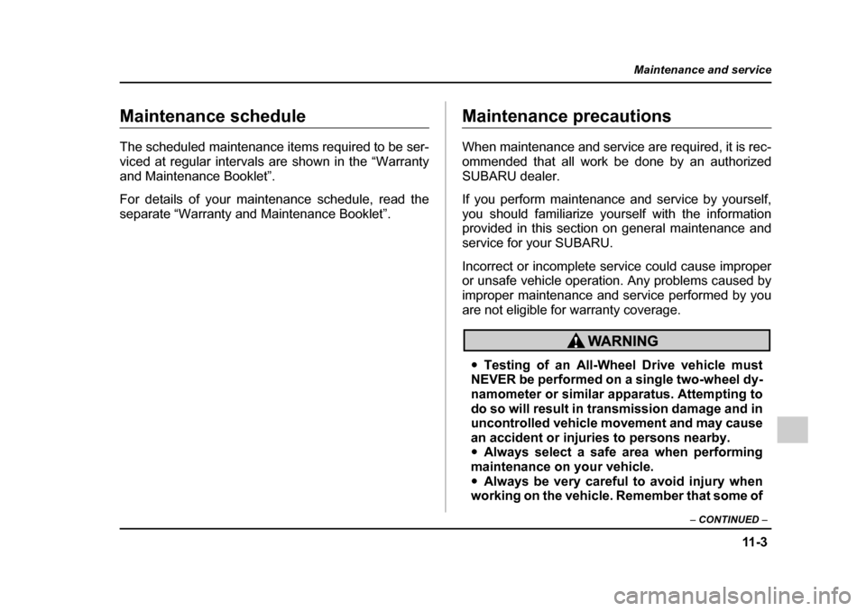 SUBARU OUTBACK 2005 4.G Owners Manual 11 - 3
Maintenance and service
– CONTINUED –
Maintenance and serviceMaintenance schedule
The scheduled maintenance items required to be ser-
viced at regular intervals are shown in the “Warra SUBARU OUTBACK 2005 4.G Owners Manual 11 - 3
Maintenance and service
– CONTINUED –
Maintenance and serviceMaintenance schedule
The scheduled maintenance items required to be ser-
viced at regular intervals are shown in the “Warra
