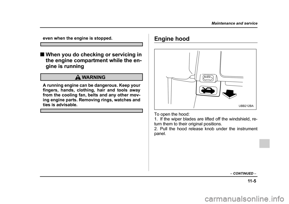 SUBARU OUTBACK 2005 4.G Owners Manual 11 - 5
Maintenance and service
– CONTINUED –
even when the engine is stopped.
! When you do checking or servicing in
the engine compartment while the en-
gine is running
A running engine can be SUBARU OUTBACK 2005 4.G Owners Manual 11 - 5
Maintenance and service
– CONTINUED –
even when the engine is stopped.
! When you do checking or servicing in
the engine compartment while the en-
gine is running
A running engine can be