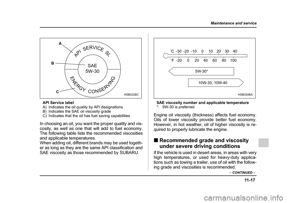 SUBARU OUTBACK 2005 4.G Owners Manual 11 -1 7
Maintenance and service
– CONTINUED –
API Service label
A) Indicates the oil quality by API designations
B) Indicates the SAE oil viscosity grade
C) Indicates that the oil has fuel savin SUBARU OUTBACK 2005 4.G Owners Manual 11 -1 7
Maintenance and service
– CONTINUED –
API Service label
A) Indicates the oil quality by API designations
B) Indicates the SAE oil viscosity grade
C) Indicates that the oil has fuel savin