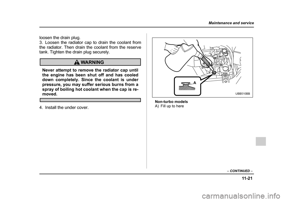 SUBARU OUTBACK 2005 4.G Owners Manual 11 -2 1
Maintenance and service
– CONTINUED –
loosen the drain plug.
3. Loosen the radiator cap to drain the coolant from
the radiator. Then drain the coolant from the reserve
tank. Tighten the SUBARU OUTBACK 2005 4.G Owners Manual 11 -2 1
Maintenance and service
– CONTINUED –
loosen the drain plug.
3. Loosen the radiator cap to drain the coolant from
the radiator. Then drain the coolant from the reserve
tank. Tighten the