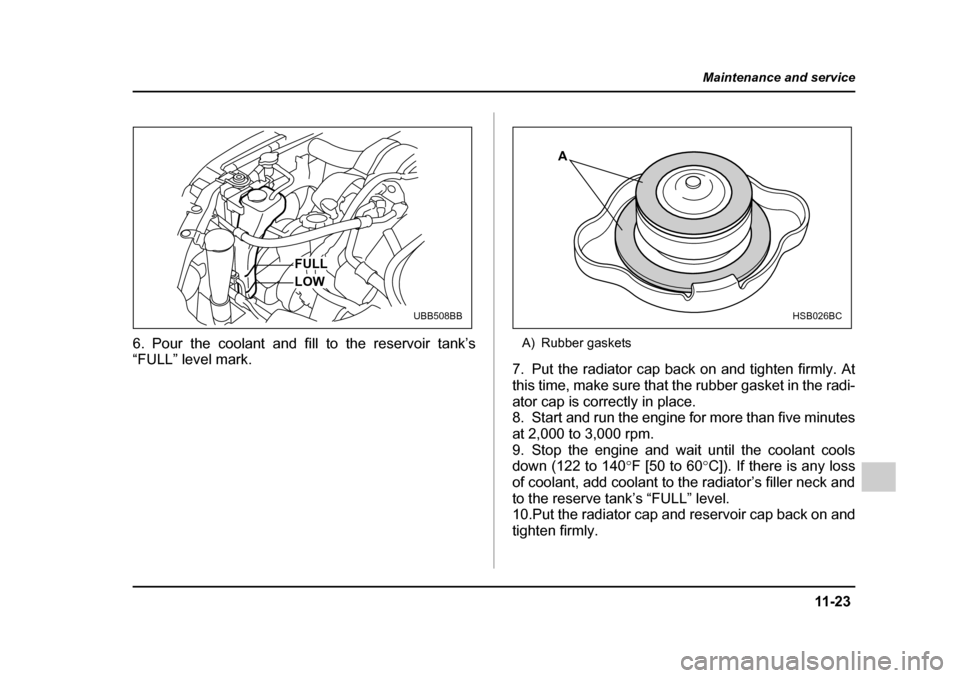 SUBARU OUTBACK 2005 4.G Owners Guide 11 -2 3
Maintenance and service
– CONTINUED  –
6. Pour the coolant and fill to the reservoir tank’s 
“FULL” level mark. A) Rubber gaskets
7. Put the radiator cap back on and tighten firmly. 