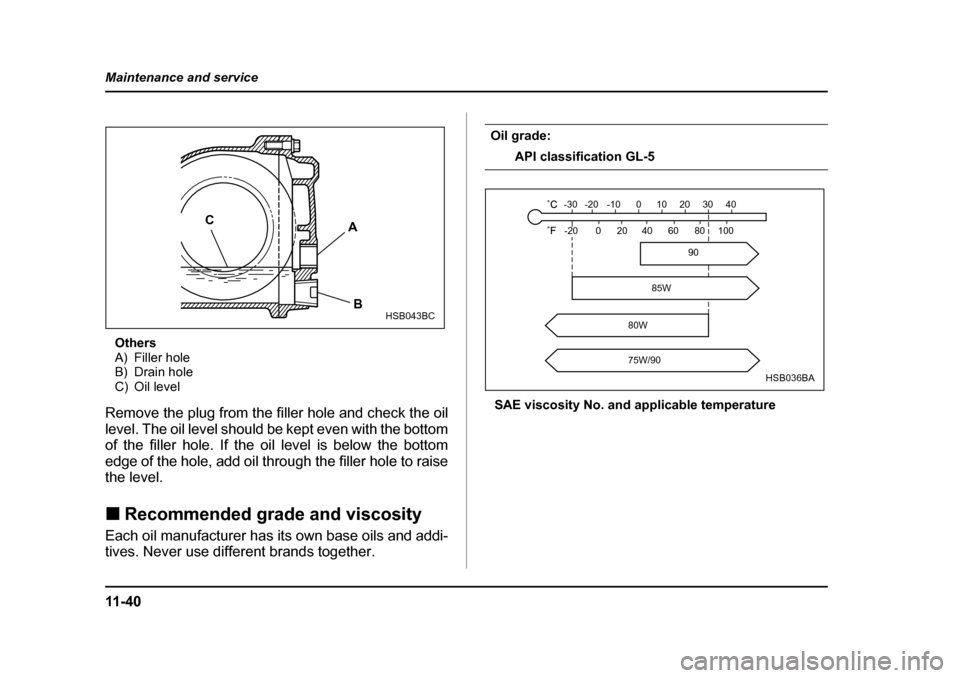 SUBARU OUTBACK 2005 4.G Owners Manual 11 - 4 0
Maintenance and service
Others 
A) Filler hole
B) Drain hole
C) Oil level
Remove the plug from the filler hole and check the oil 
level. The oil level should be kept even with the bottom
of t