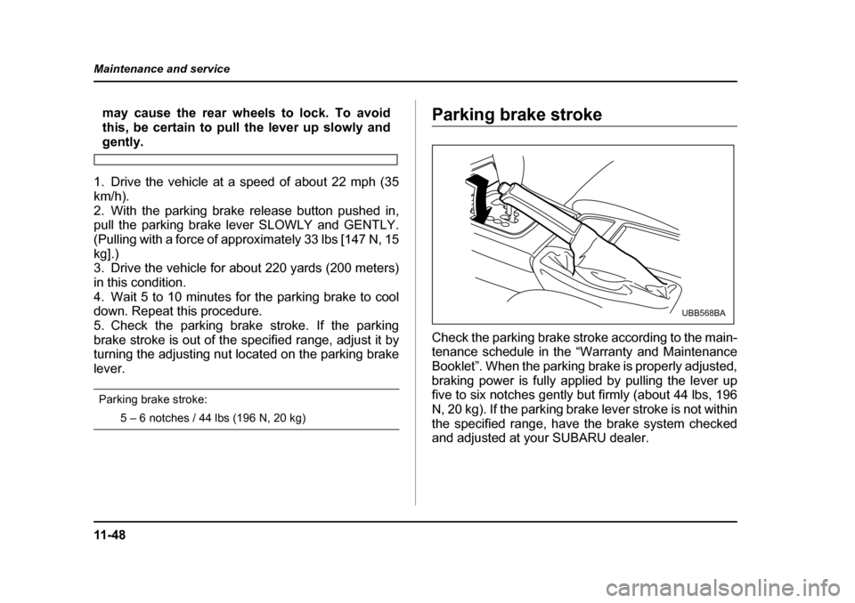 SUBARU OUTBACK 2005 4.G Owners Manual 11 - 4 8
Maintenance and service
may cause the rear wheels to lock. To avoid
this, be certain to pull the lever up slowly and
gently.
1. Drive the vehicle at a speed of about 22 mph (35
km/h).
2. W SUBARU OUTBACK 2005 4.G Owners Manual 11 - 4 8
Maintenance and service
may cause the rear wheels to lock. To avoid
this, be certain to pull the lever up slowly and
gently.
1. Drive the vehicle at a speed of about 22 mph (35
km/h).
2. W