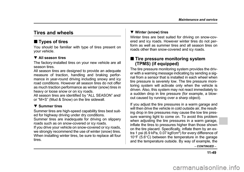 SUBARU OUTBACK 2005 4.G Owners Manual 11 -4 9
Maintenance and service
– CONTINUED  –
Tires and wheels !Types of tires
You should be familiar with type of tires present on your vehicle. ! All season tires
The factory-installed tires on