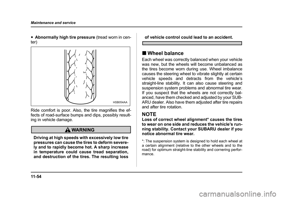 SUBARU OUTBACK 2005 4.G Owners Manual 11 - 5 4
Maintenance and service
"
Abnormally high tire pressure (tread worn in cen-
ter)
Ride comfort is poor. Also, the tire magnifies the ef-
fects of road-surface bumps and dips, possibly resul SUBARU OUTBACK 2005 4.G Owners Manual 11 - 5 4
Maintenance and service
"
Abnormally high tire pressure (tread worn in cen-
ter)
Ride comfort is poor. Also, the tire magnifies the ef-
fects of road-surface bumps and dips, possibly resul