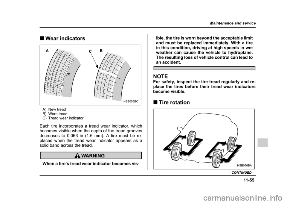 SUBARU OUTBACK 2005 4.G Owners Manual 11 -5 5
Maintenance and service
– CONTINUED –
!Wear indicators
A) New tread
B) Worn tread
C) Tread wear indicator
Each tire incorporates a tread wear indicator, which
becomes visible when the d SUBARU OUTBACK 2005 4.G Owners Manual 11 -5 5
Maintenance and service
– CONTINUED –
!Wear indicators
A) New tread
B) Worn tread
C) Tread wear indicator
Each tire incorporates a tread wear indicator, which
becomes visible when the d