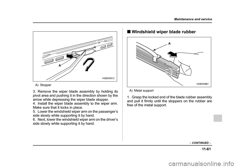 SUBARU OUTBACK 2005 4.G Owners Manual 11 -6 1
Maintenance and service
– CONTINUED –
A) Stopper
3. Remove the wiper blade assembly by holding its
pivot area and pushing it in the direction shown by the
arrow while depressing the wipe SUBARU OUTBACK 2005 4.G Owners Manual 11 -6 1
Maintenance and service
– CONTINUED –
A) Stopper
3. Remove the wiper blade assembly by holding its
pivot area and pushing it in the direction shown by the
arrow while depressing the wipe