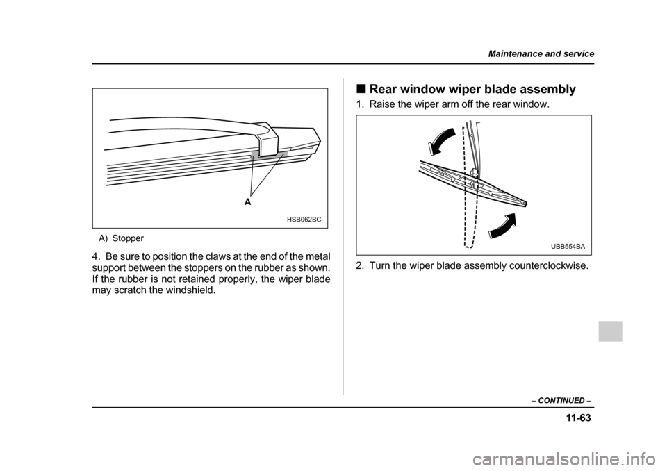 SUBARU OUTBACK 2005 4.G Owners Manual 11 -6 3
Maintenance and service
– CONTINUED  –
A) Stopper
4. Be sure to position the claws at the end of the metal 
support between the stoppers on the rubber as shown.
If the rubber is not retain