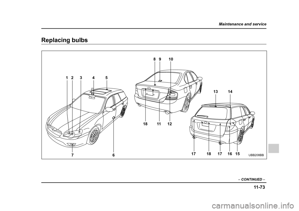 SUBARU OUTBACK 2005 4.G Owners Manual 11 -7 3
Maintenance and service
– CONTINUED  –
Replacing bulbs
810
9
45
3
21
6
7 18
17 16 15 17
13 14
11 1 2
18
UBB208BB 