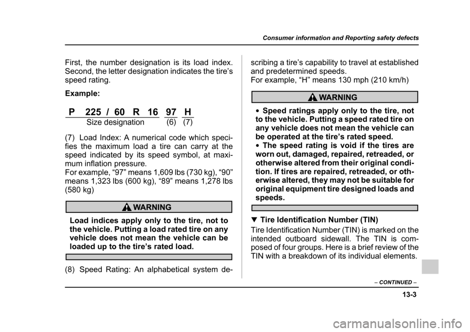 SUBARU OUTBACK 2005 4.G Owners Manual 13-3
Consumer information and Reporting safety defects
– CONTINUED –
First, the number designation is its load index.
Second, the letter designation indicates the tire’s
speed rating.
Exampl SUBARU OUTBACK 2005 4.G Owners Manual 13-3
Consumer information and Reporting safety defects
– CONTINUED –
First, the number designation is its load index.
Second, the letter designation indicates the tire’s
speed rating.
Exampl
