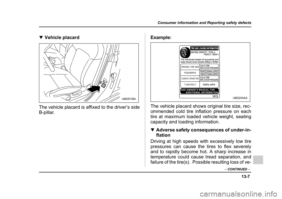 SUBARU OUTBACK 2005 4.G Owners Manual 13-7
Consumer information and Reporting safety defects
– CONTINUED –
!Vehicle placard
The vehicle placard is affixed to the driver’s side
B-pillar. Example:
The vehicle placard shows original SUBARU OUTBACK 2005 4.G Owners Manual 13-7
Consumer information and Reporting safety defects
– CONTINUED –
!Vehicle placard
The vehicle placard is affixed to the driver’s side
B-pillar. Example:
The vehicle placard shows original