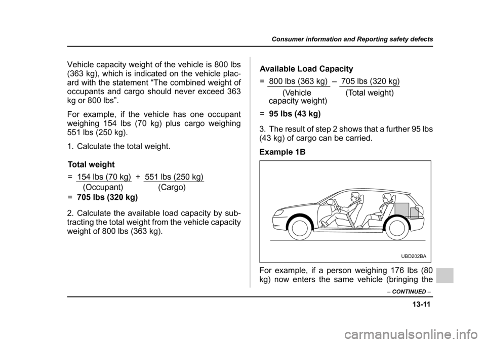 SUBARU OUTBACK 2005 4.G Owners Manual 13-11
Consumer information and Reporting safety defects
– CONTINUED –
Vehicle capacity weight of the vehicle is 800 lbs
(363 kg), which is indicated on the vehicle plac-
ard with the statement SUBARU OUTBACK 2005 4.G Owners Manual 13-11
Consumer information and Reporting safety defects
– CONTINUED –
Vehicle capacity weight of the vehicle is 800 lbs
(363 kg), which is indicated on the vehicle plac-
ard with the statement