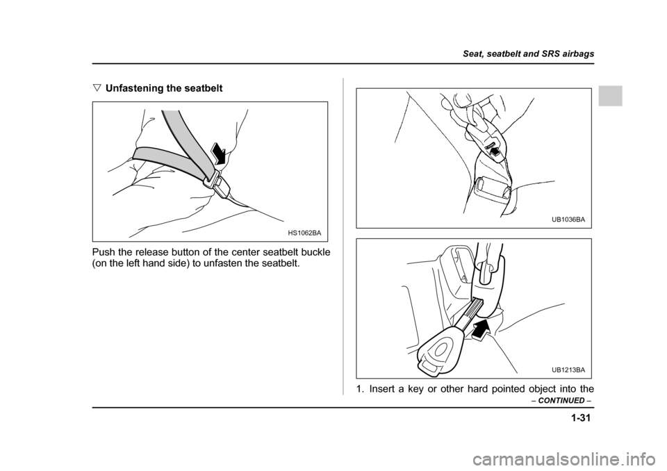SUBARU OUTBACK 2005 4.G Repair Manual 1-31
Seat, seatbelt and SRS airbags
– CONTINUED –
"Unfastening the seatbelt
Push the release button of the center seatbelt buckle
(on the left hand side) to unfasten the seatbelt.0
1. Insert a k SUBARU OUTBACK 2005 4.G Repair Manual 1-31
Seat, seatbelt and SRS airbags
– CONTINUED –
"Unfastening the seatbelt
Push the release button of the center seatbelt buckle
(on the left hand side) to unfasten the seatbelt.0
1. Insert a k