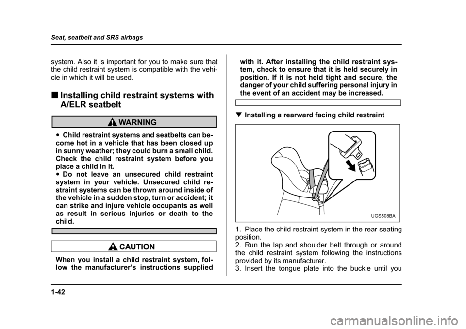 SUBARU OUTBACK 2005 4.G Manual PDF 1-42
Seat, seatbelt and SRS airbags
system. Also it is important for you to make sure that
the child restraint system is compatible with the vehi-
cle in which it will be used. !
Installing child res SUBARU OUTBACK 2005 4.G Manual PDF 1-42
Seat, seatbelt and SRS airbags
system. Also it is important for you to make sure that
the child restraint system is compatible with the vehi-
cle in which it will be used. !
Installing child res