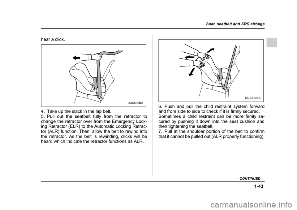 SUBARU OUTBACK 2005 4.G Manual PDF 1-43
Seat, seatbelt and SRS airbags
– CONTINUED –
hear a click.
4. Take up the slack in the lap belt.
5. Pull out the seatbelt fully from the retractor to
change the retractor over from the Eme SUBARU OUTBACK 2005 4.G Manual PDF 1-43
Seat, seatbelt and SRS airbags
– CONTINUED –
hear a click.
4. Take up the slack in the lap belt.
5. Pull out the seatbelt fully from the retractor to
change the retractor over from the Eme