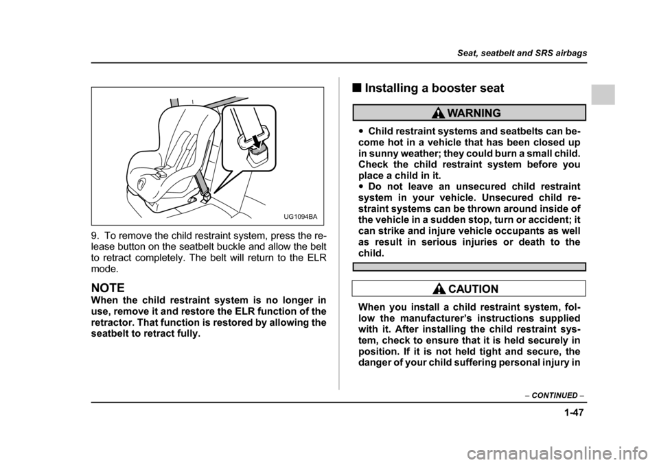 SUBARU OUTBACK 2005 4.G Manual PDF 1-47
Seat, seatbelt and SRS airbags
– CONTINUED –
9. To remove the child restraint system, press the re-
lease button on the seatbelt buckle and allow the belt
to retract completely. The belt w SUBARU OUTBACK 2005 4.G Manual PDF 1-47
Seat, seatbelt and SRS airbags
– CONTINUED –
9. To remove the child restraint system, press the re-
lease button on the seatbelt buckle and allow the belt
to retract completely. The belt w