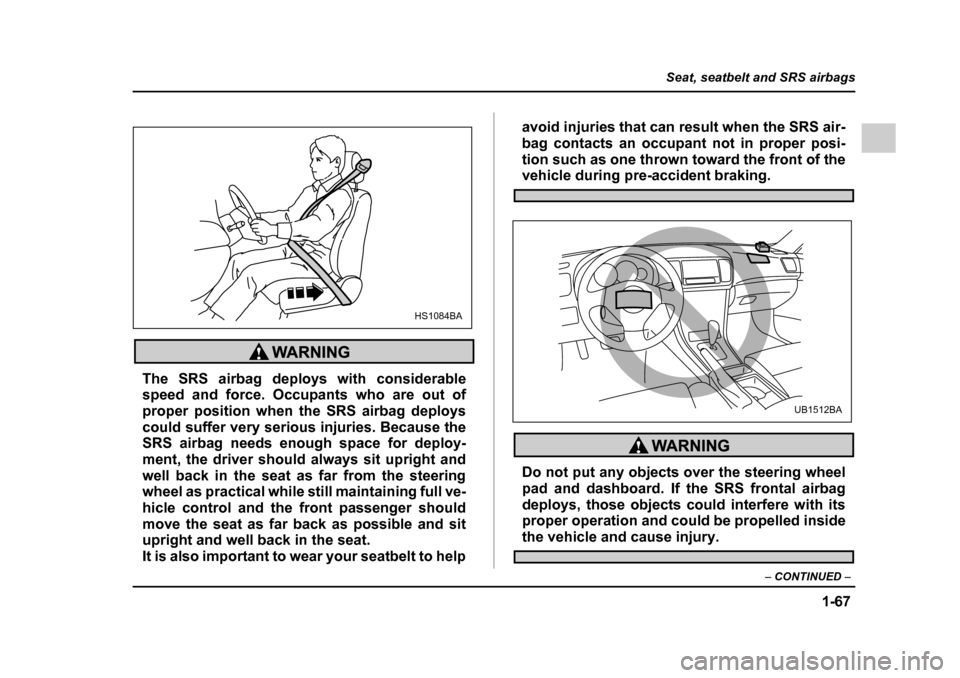 SUBARU OUTBACK 2005 4.G Owners Manual 1-67
Seat, seatbelt and SRS airbags
– CONTINUED –
The SRS airbag deploys with considerable
speed and force. Occupants who are out of
proper position when the SRS airbag deploys
could suffer very SUBARU OUTBACK 2005 4.G Owners Manual 1-67
Seat, seatbelt and SRS airbags
– CONTINUED –
The SRS airbag deploys with considerable
speed and force. Occupants who are out of
proper position when the SRS airbag deploys
could suffer very