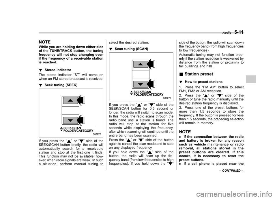 SUBARU OUTBACK 2007 4.G Owners Manual NOTE 
While you are holding down either side 
of the TUNE/TRACK button, the tuning
frequency will not stop changing even
if the frequency of a receivable station
is reached. !Stereo indicator
The ster