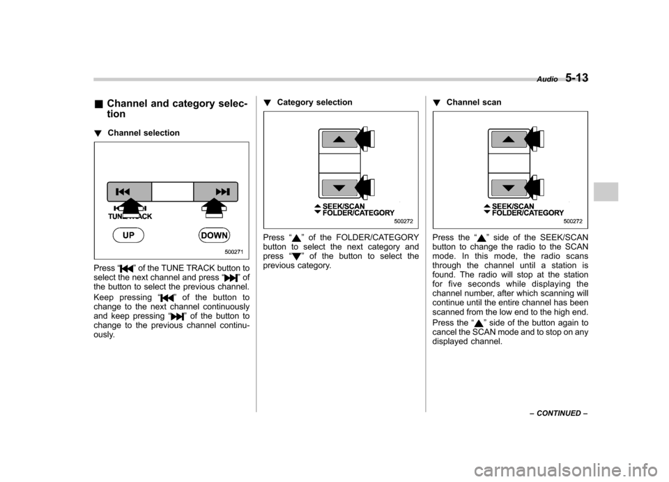 SUBARU OUTBACK 2007 4.G Owners Manual &Channel and category selec- tion
! Channel selection
Press “”of the TUNE TRACK button to
select the next channel and press “”of
the button to select the previous channel. 
Keep pressing “
