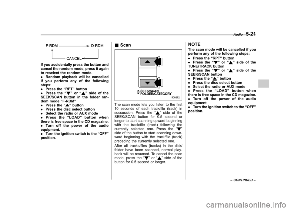 SUBARU OUTBACK 2007 4.G Owners Manual If you accidentally press the button and
cancel the random mode, press it again
to reselect the random mode..Random playback will be cancelled
if you perform any of the followingsteps:. Press the “ SUBARU OUTBACK 2007 4.G Owners Manual If you accidentally press the button and
cancel the random mode, press it again
to reselect the random mode..Random playback will be cancelled
if you perform any of the followingsteps:. Press the “