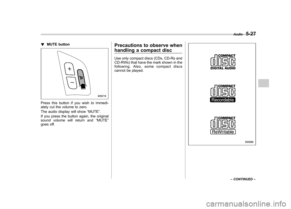 SUBARU OUTBACK 2007 4.G Owners Manual !MUTE button
Press this button if you wish to immedi-
ately cut the volume to zero.
The audio display will show “MUTE ”.
If you press the button again, the original
sound volume will return and SUBARU OUTBACK 2007 4.G Owners Manual !MUTE button
Press this button if you wish to immedi-
ately cut the volume to zero.
The audio display will show “MUTE ”.
If you press the button again, the original
sound volume will return and